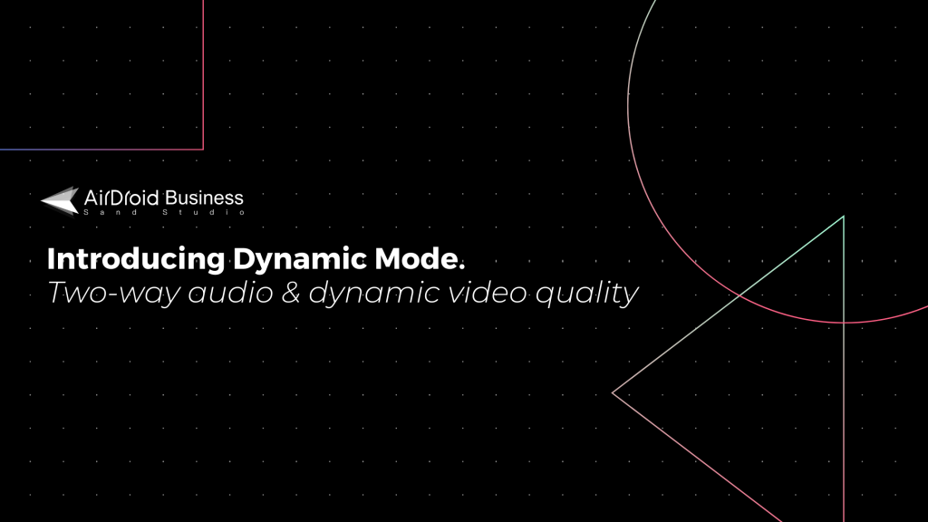 Dynamic Mode lets you initiate two-way voice calls, remote sound and enable adaptive video quality to have a smooth remote control experience