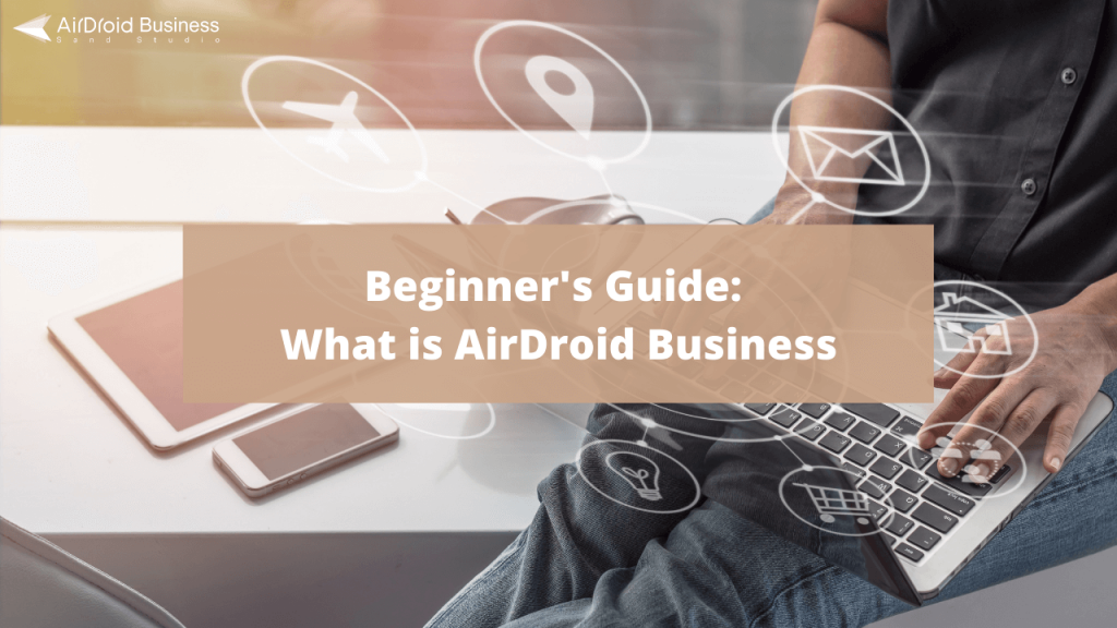 Beginner's Guide to AirDroid Business MDM Solution