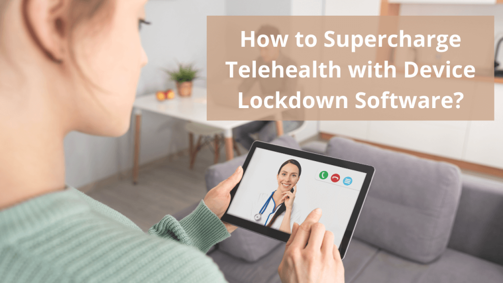 How to Supercharge Telehealth with Device Lockdown Software