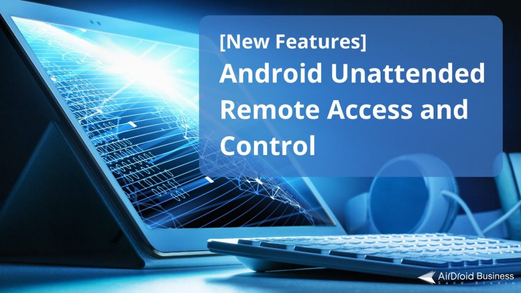 android unattended remote access and control software for business